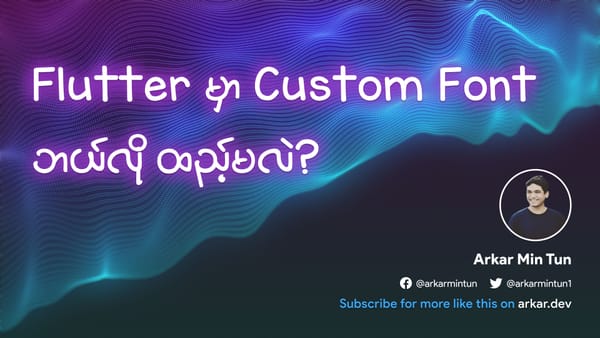 Flutter မှာ Custom Font ဘယ်လို ထည့်မလဲ?